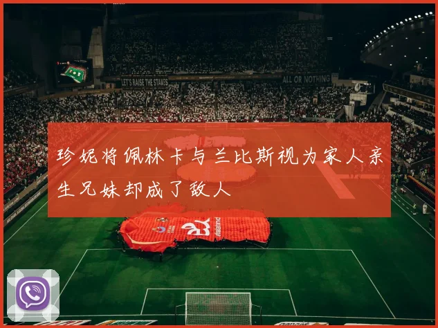 珍妮将佩林卡与兰比斯视为家人亲生兄妹却成了敌人